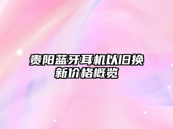 貴陽(yáng)藍(lán)牙耳機(jī)以舊換新價(jià)格概覽