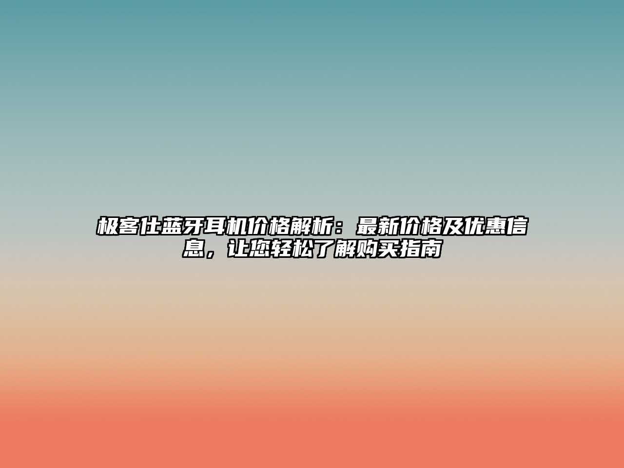 極客仕藍(lán)牙耳機(jī)價(jià)格解析：最新價(jià)格及優(yōu)惠信息，讓您輕松了解購買指南