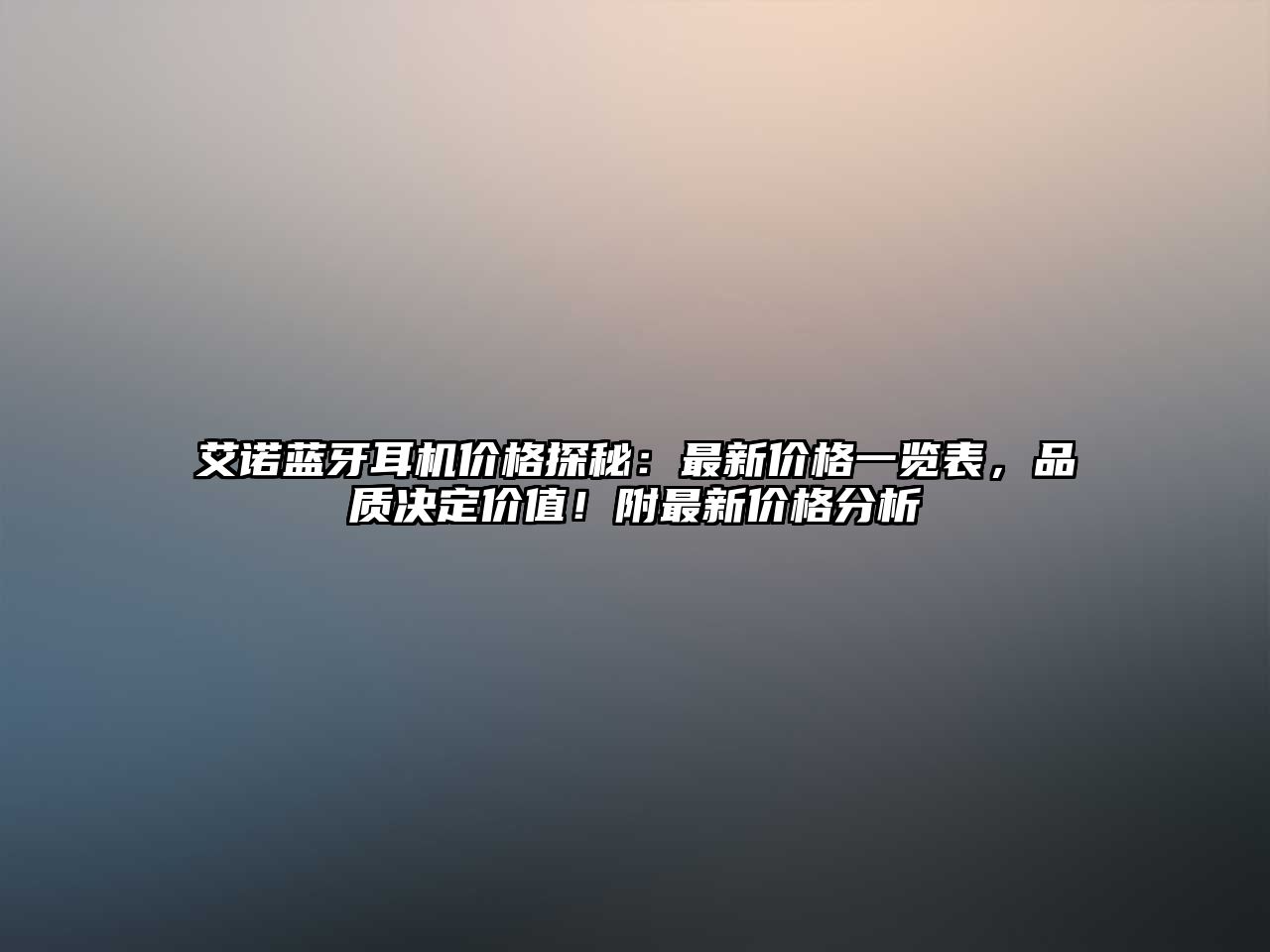 艾諾藍(lán)牙耳機(jī)價格探秘：最新價格一覽表，品質(zhì)決定價值！附最新價格分析