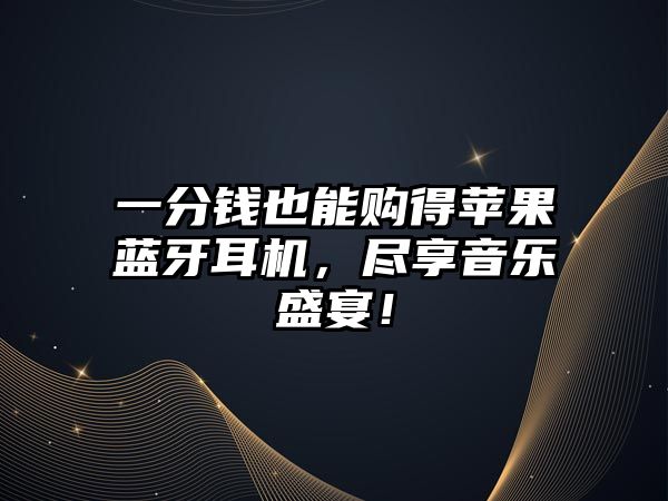 一分錢也能購得蘋果藍牙耳機，盡享音樂盛宴！