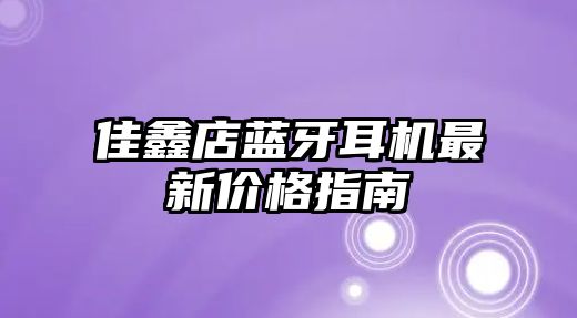 佳鑫店藍(lán)牙耳機(jī)最新價(jià)格指南