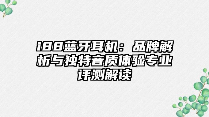 i88藍(lán)牙耳機(jī)：品牌解析與獨(dú)特音質(zhì)體驗(yàn)專業(yè)評(píng)測(cè)解讀