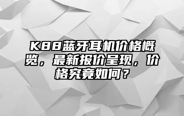 K88藍(lán)牙耳機(jī)價(jià)格概覽，最新報(bào)價(jià)呈現(xiàn)，價(jià)格究竟如何？